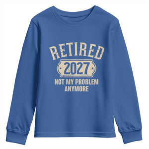 Retired 2027 Not My Problem Anymore Youth Sweatshirt Funny Joke Humour