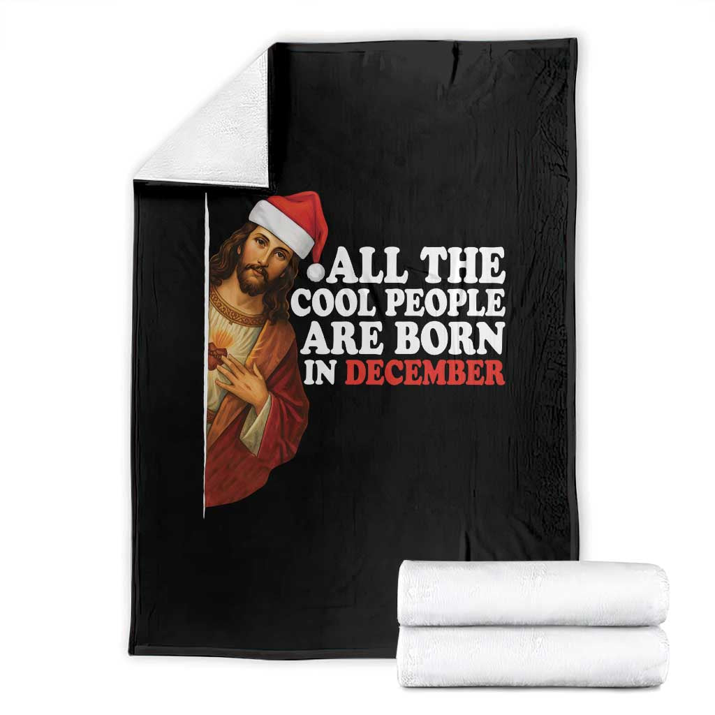 All The Cool People Are Born In December Throw Blanket Funny Christmas Christian Birthday TS14 Black Print Your Wear