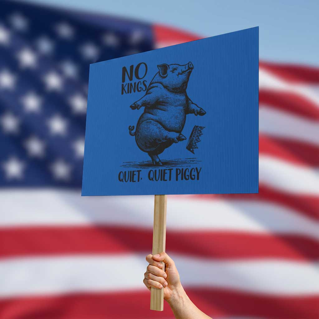 Quiet Piggy No Kings Protest Sign Funny Sarcastic Political TS14 Horizontal 18