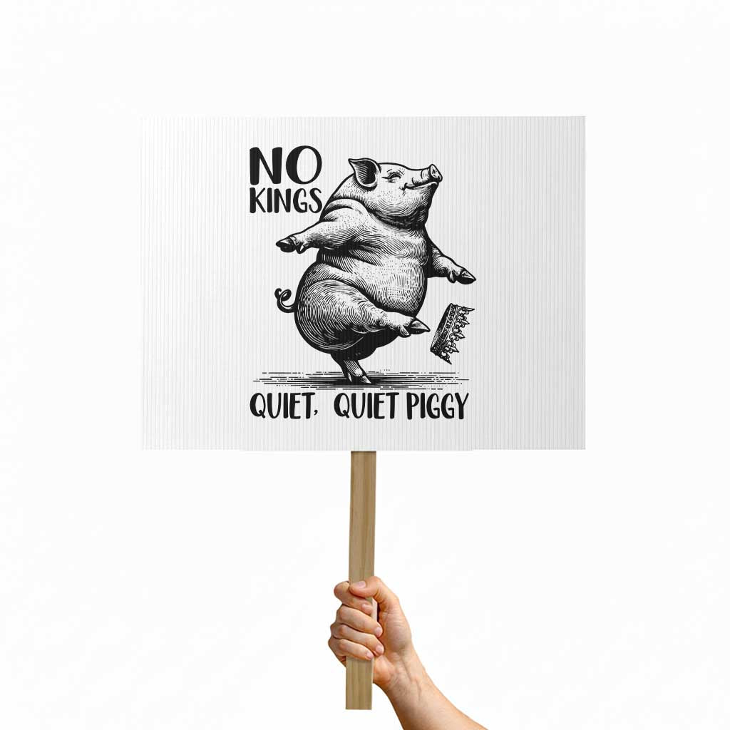 Quiet Piggy No Kings Protest Sign Funny Sarcastic Political TS14 Horizontal 18