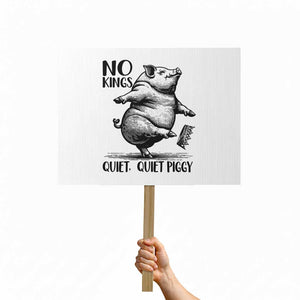 Quiet Piggy No Kings Protest Sign Funny Sarcastic Political TS14 Horizontal 18" × 24" White Print Your Wear