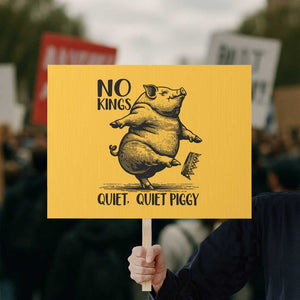 Quiet Piggy No Kings Protest Sign Funny Sarcastic Political TS14 Horizontal 18" × 24" Yellow Print Your Wear