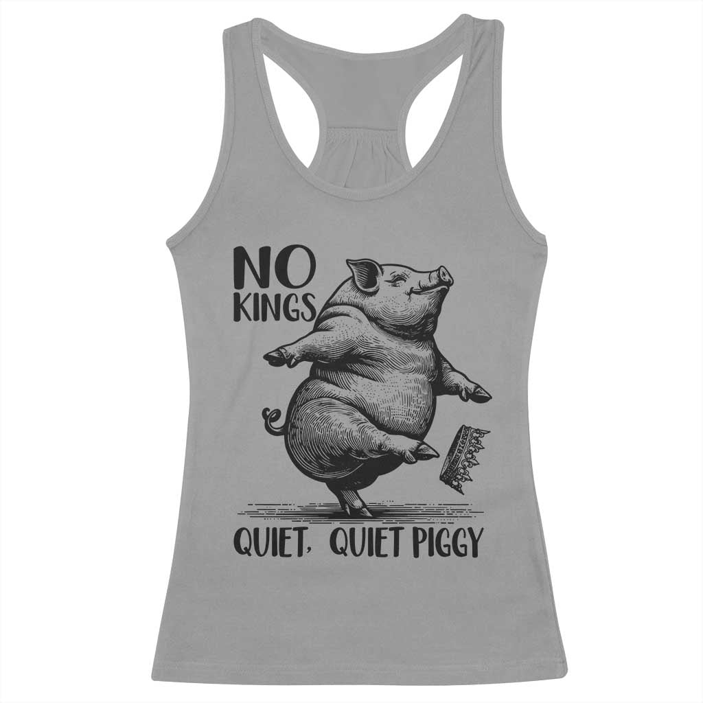 Quiet Piggy No Kings Racerback Tank Top Funny Sarcastic Political TS14 Sport Gray Print Your Wear