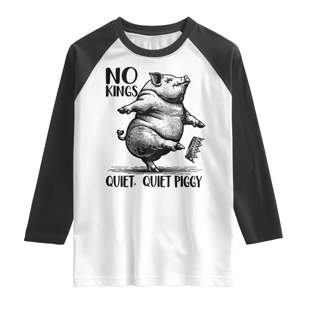 Quiet Piggy No Kings Raglan Shirt Funny Sarcastic Political TS14 White Black Print Your Wear