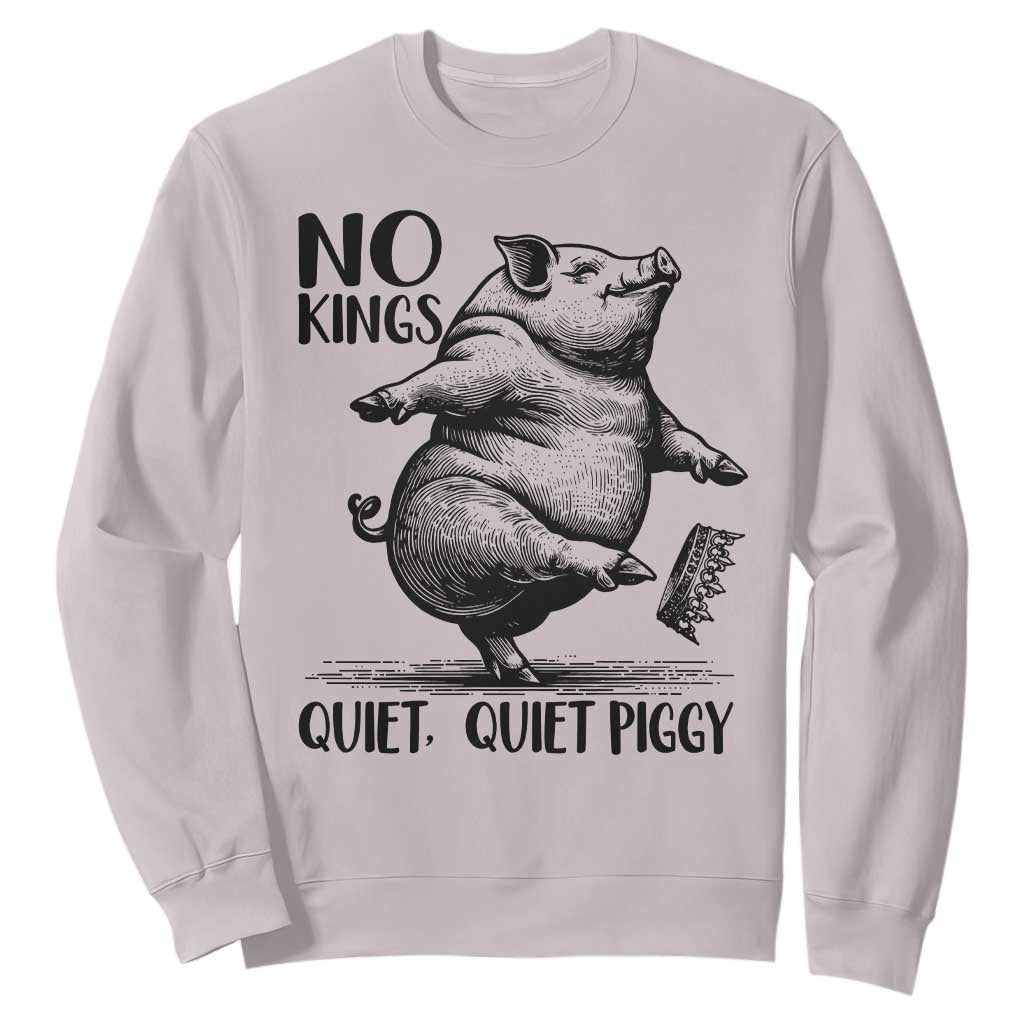 Quiet Piggy No Kings Sweatshirt Funny Sarcastic Political TS14 Ice Gray Print Your Wear