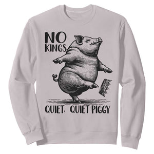Quiet Piggy No Kings Sweatshirt Funny Sarcastic Political TS14 Ice Gray Print Your Wear