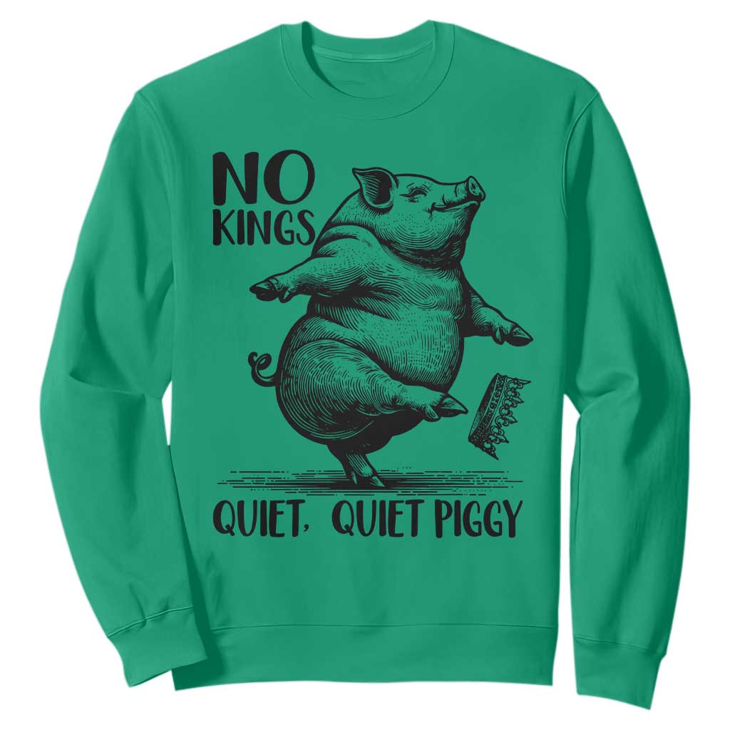 Quiet Piggy No Kings Sweatshirt Funny Sarcastic Political TS14 Irish Green Print Your Wear