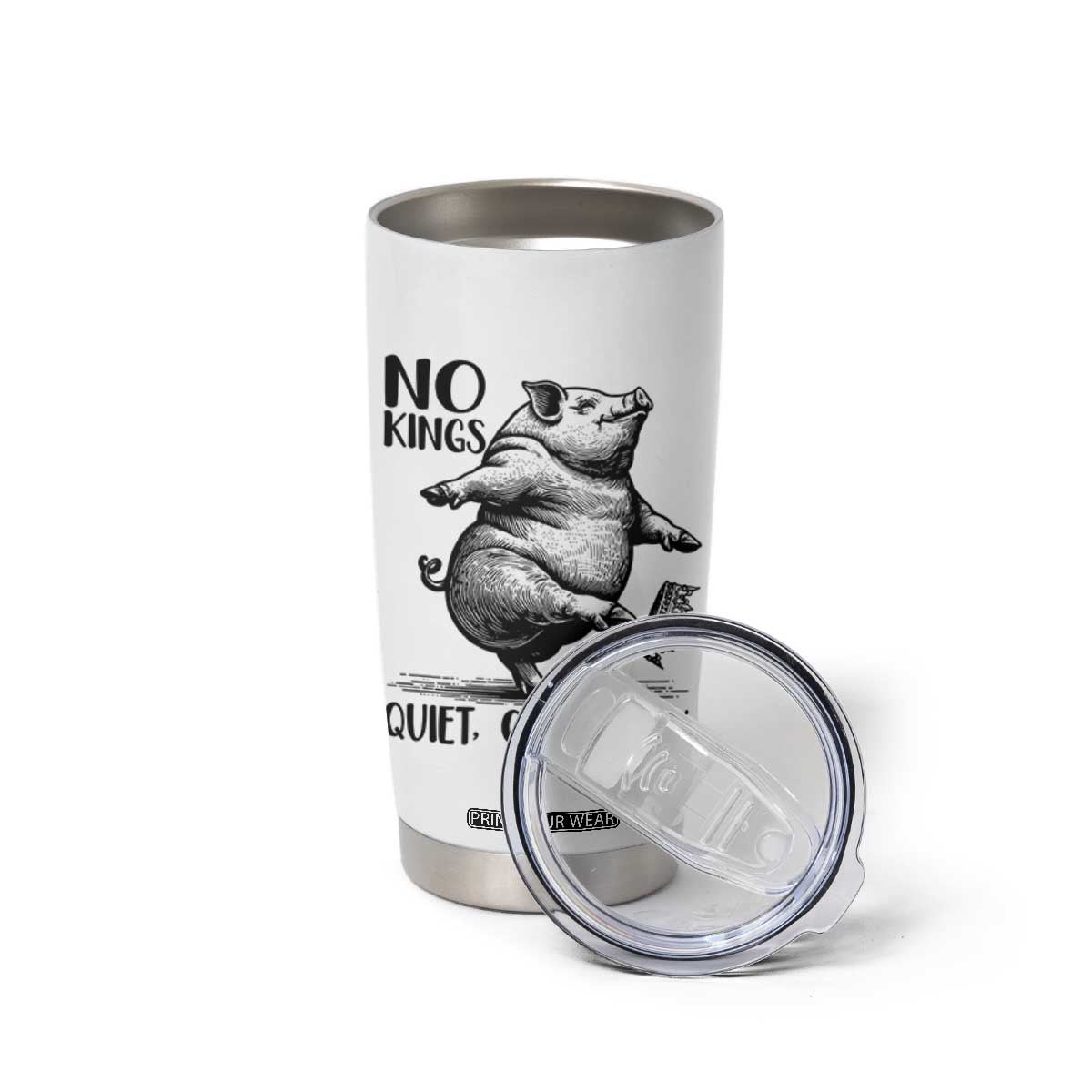 Quiet Piggy No Kings Tumbler Cup Funny Sarcastic Political TS14 Print Your Wear
