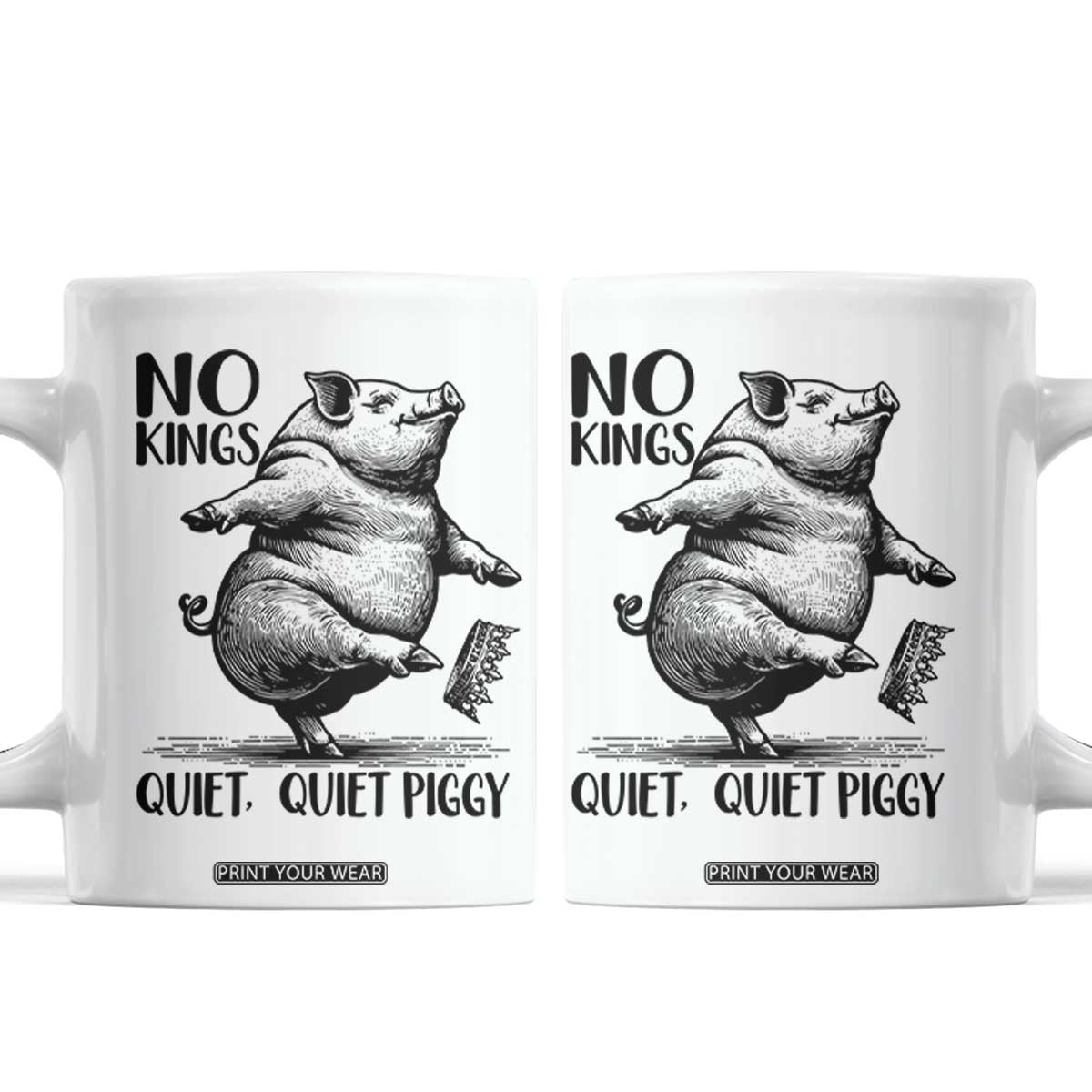Quiet Piggy No Kings Coffee Mug Funny Sarcastic Political TS14 White Print Your Wear