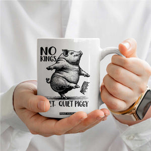 Quiet Piggy No Kings Coffee Mug Funny Sarcastic Political TS14 Print Your Wear