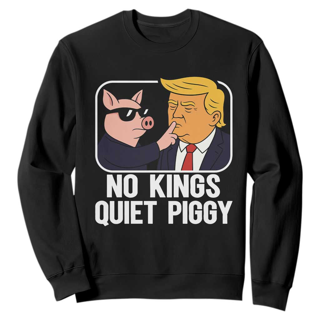 Quiet Piggy No Kings Sweatshirt Funny Anti Trump Political Meme TS14 Black Print Your Wear