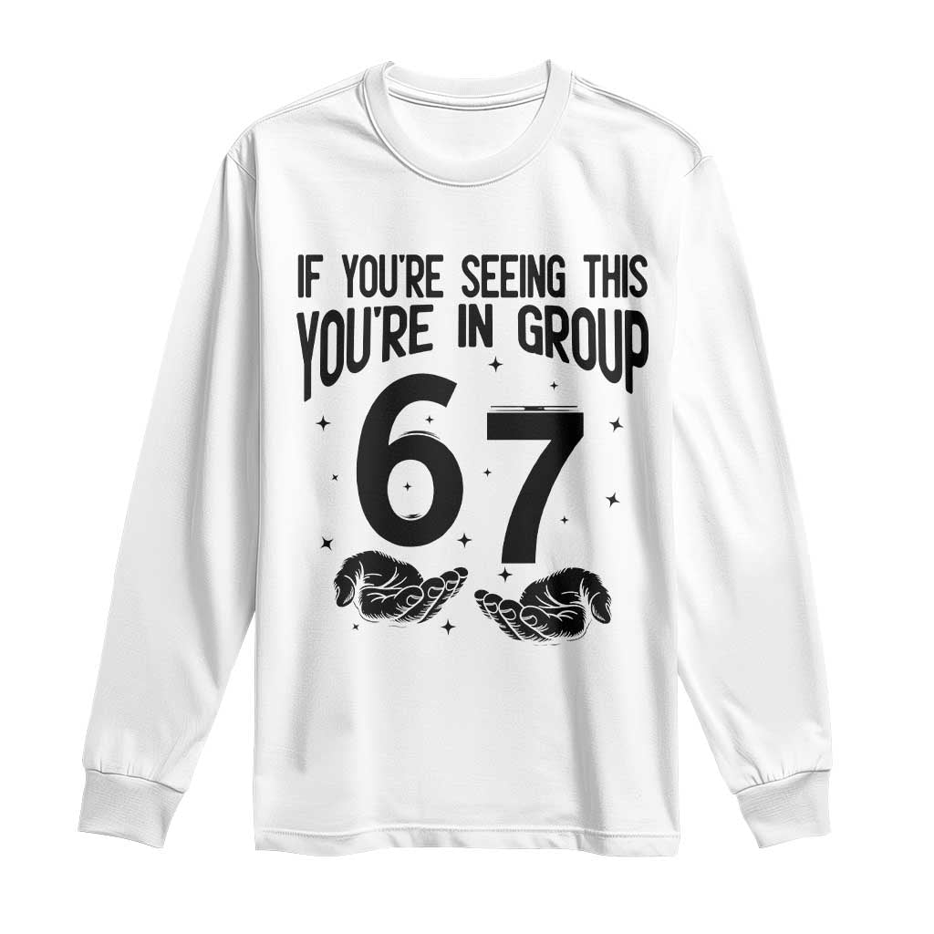 67 Six Seven Meme Long Sleeve Shirt If You Are Seeing This You Are in Group TS14 White Print Your Wear