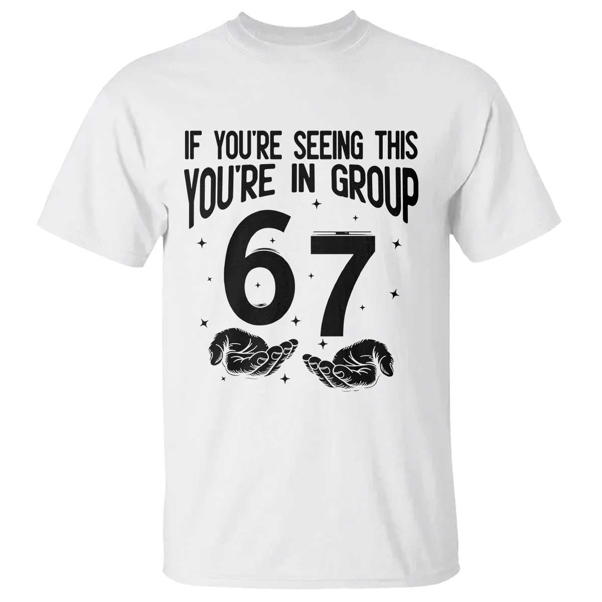 67 Six Seven Meme T Shirt If You Are Seeing This You Are in Group TS14 White Print Your Wear
