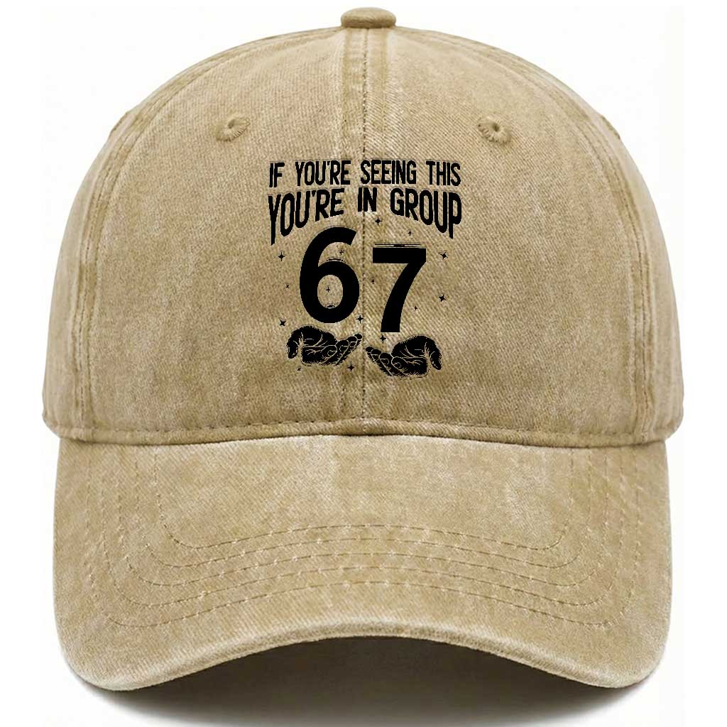 67 Six Seven Meme Washed Cotton Baseball Cap If You Are Seeing This You Are in Group TS14 Washed Cap Universal Fit Khaki Print Your Wear