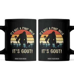 It’s Not A Pimp Walk It’s Gout Coffee Mug Funny Gout Dad Sarcastic Bigfoot TS14 Black Print Your Wear