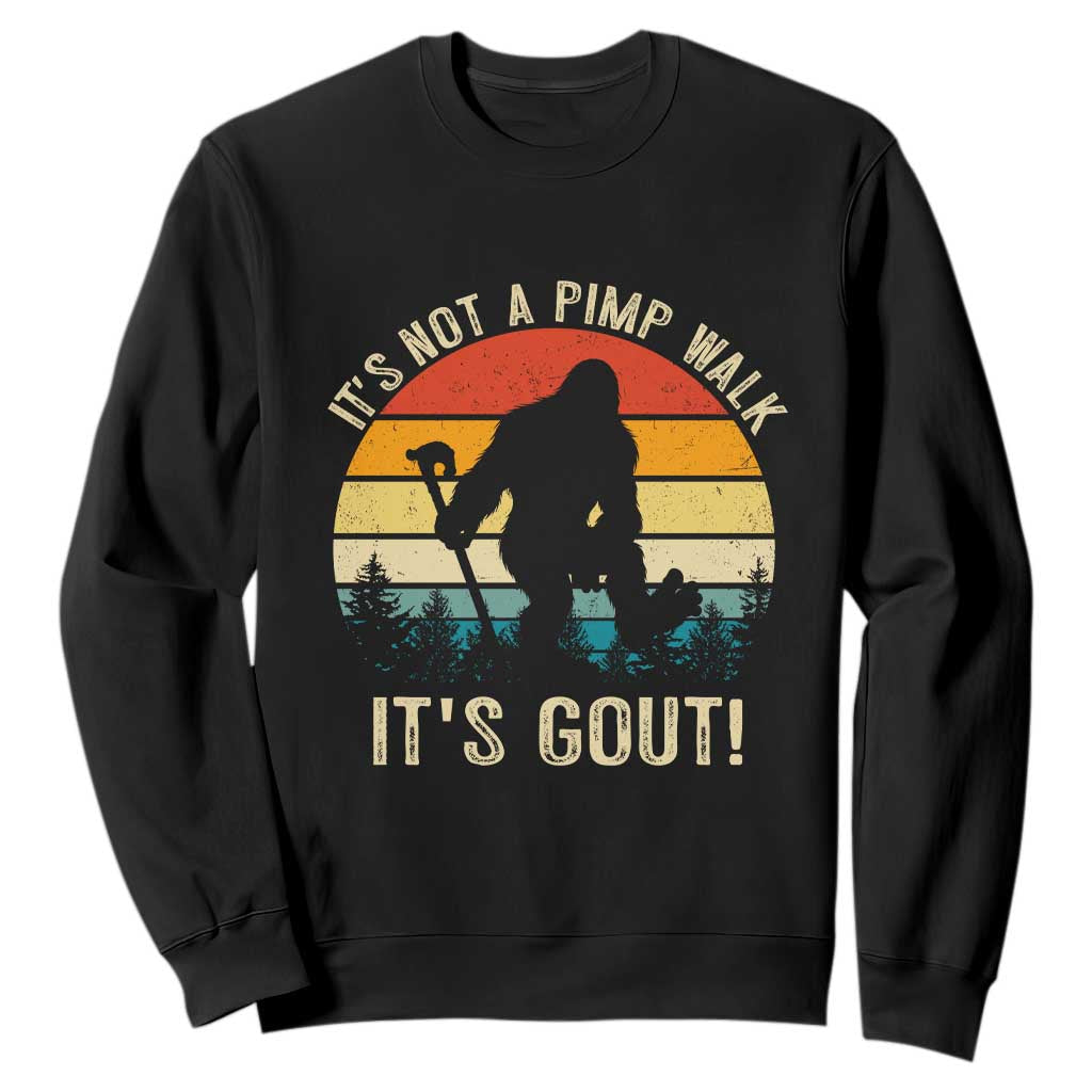 It’s Not A Pimp Walk It’s Gout Sweatshirt Funny Gout Dad Sarcastic Bigfoot TS14 Black Print Your Wear