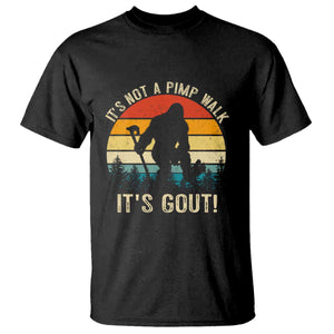 It’s Not A Pimp Walk It’s Gout T Shirt Funny Gout Dad Sarcastic Bigfoot TS14 Black Print Your Wear