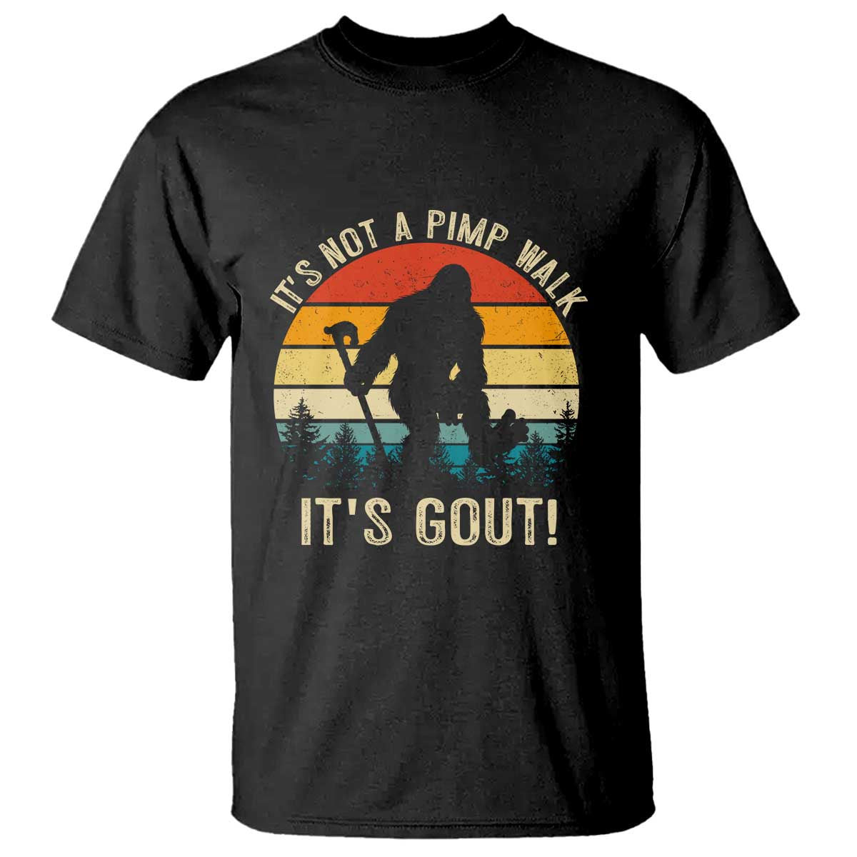 It’s Not A Pimp Walk It’s Gout T Shirt Funny Gout Dad Sarcastic Bigfoot TS14 Black Print Your Wear