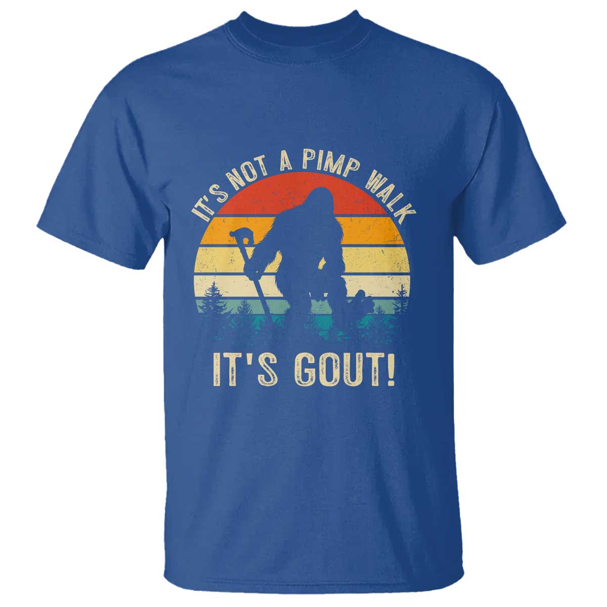 It’s Not A Pimp Walk It’s Gout T Shirt Funny Gout Dad Sarcastic Bigfoot TS14 Royal Blue Print Your Wear