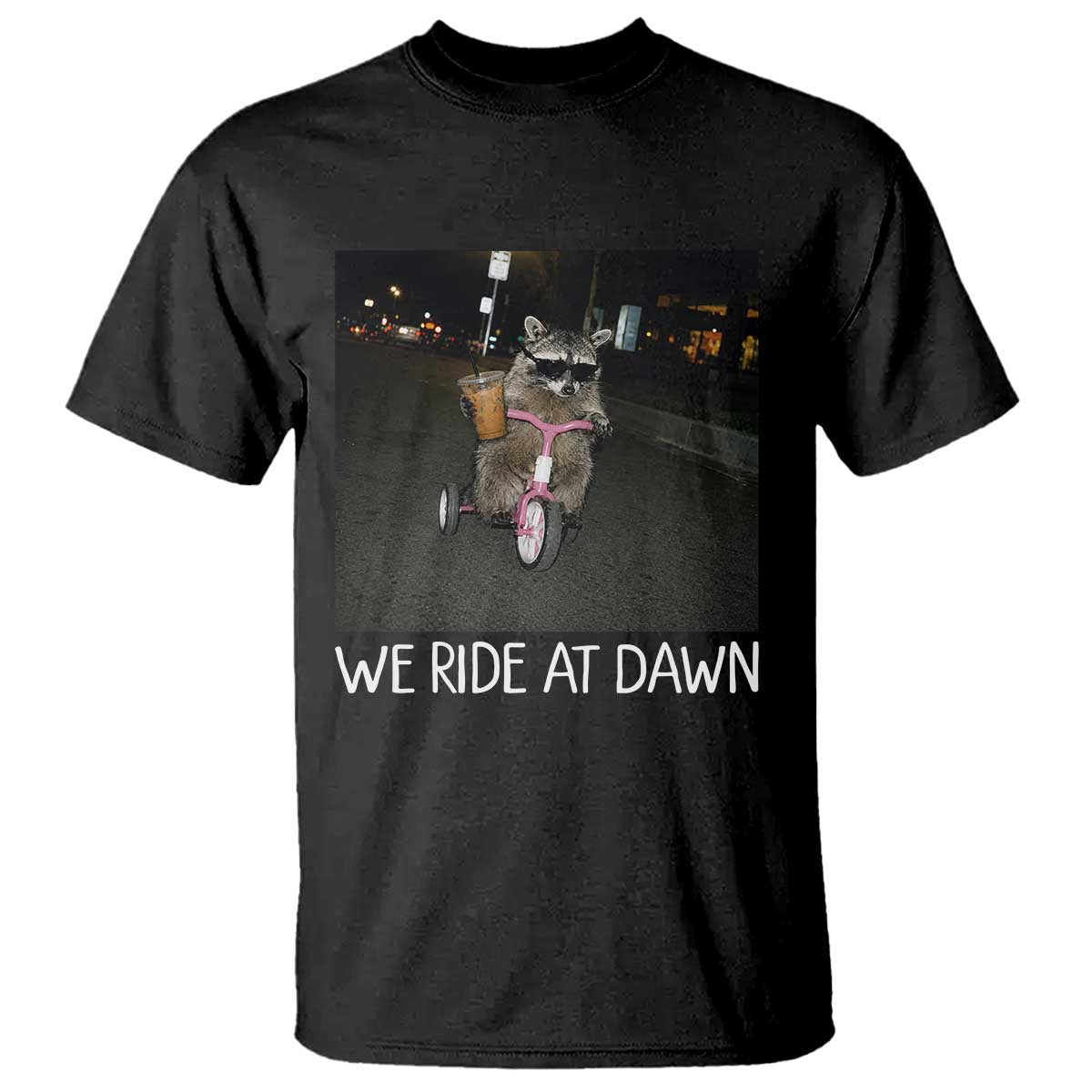 We Ride at Dawn T Shirt Funny Racoon Riding Tricycle Chaotic Meme TS14 Black Print Your Wear