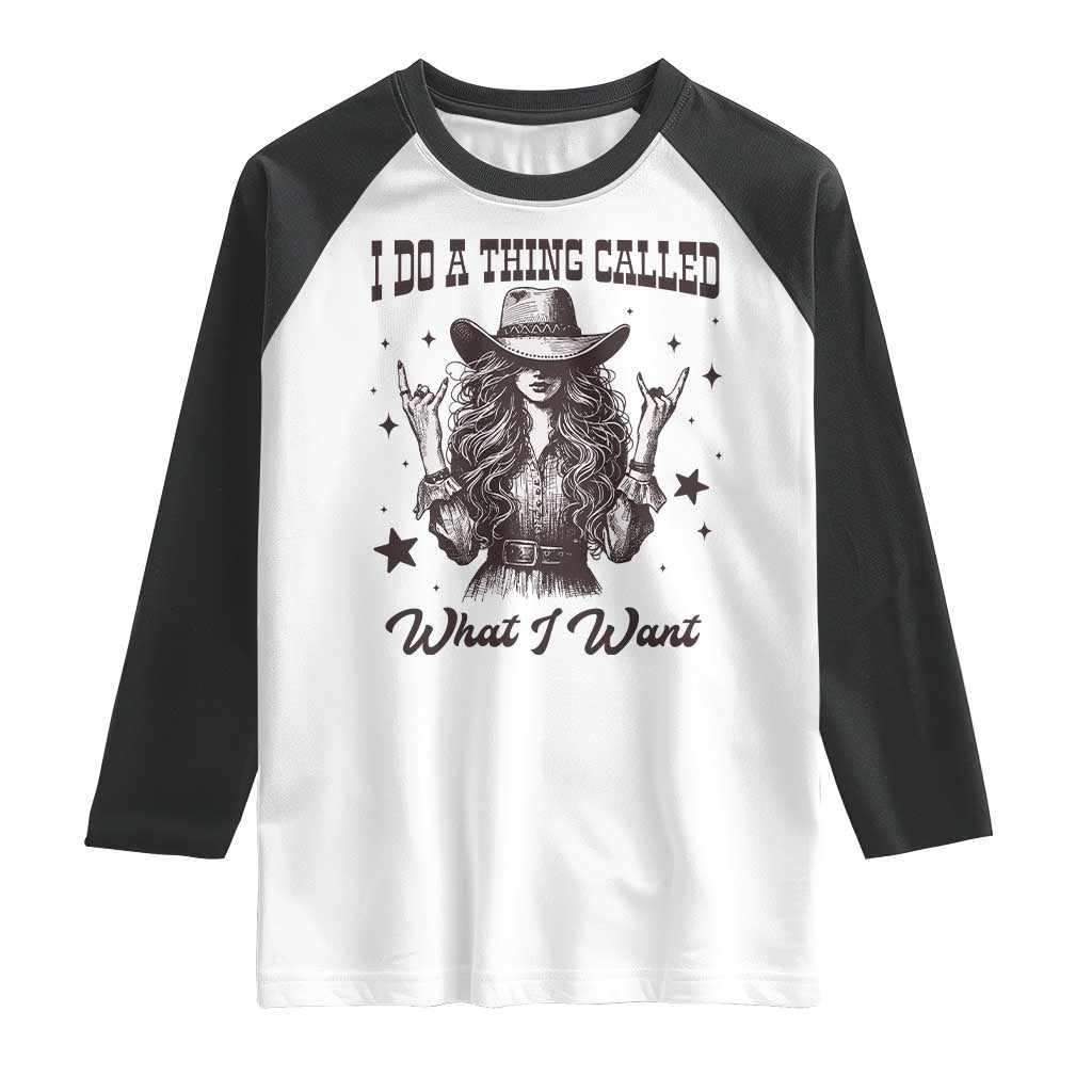 Black Cowgirl Raglan Shirt I Do A Thing Called What I Want TS14 White Black Print Your Wear