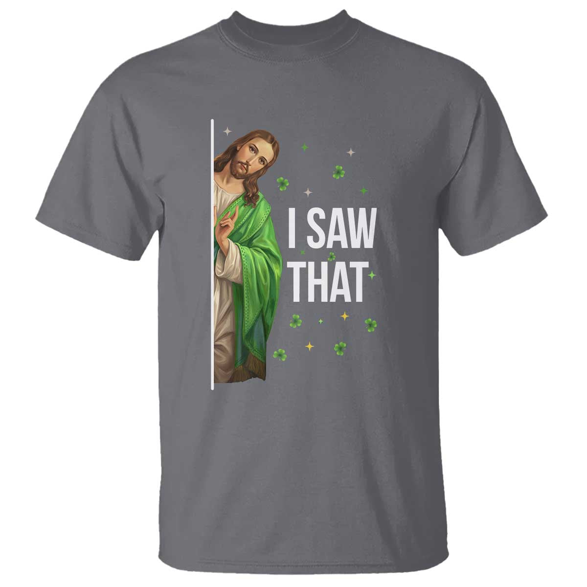 Christian Jesus St Patricks Day Meme T Shirt I Saw That TS14 Charcoal Print Your Wear