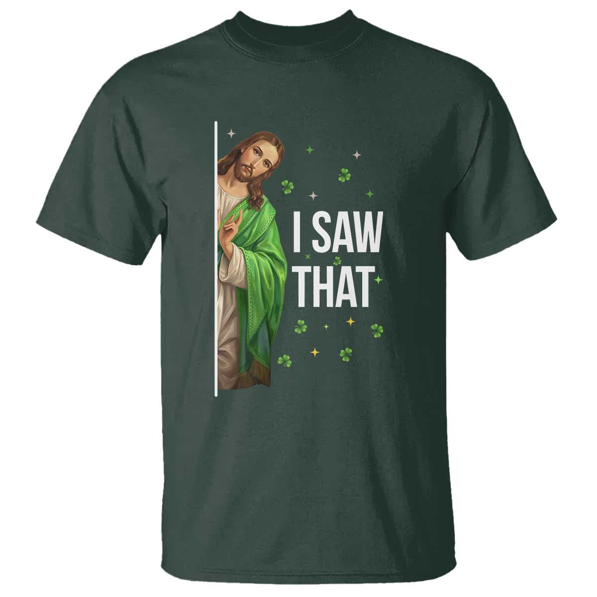 Christian Jesus St Patricks Day Meme T Shirt I Saw That TS14 Dark Forest Green Print Your Wear