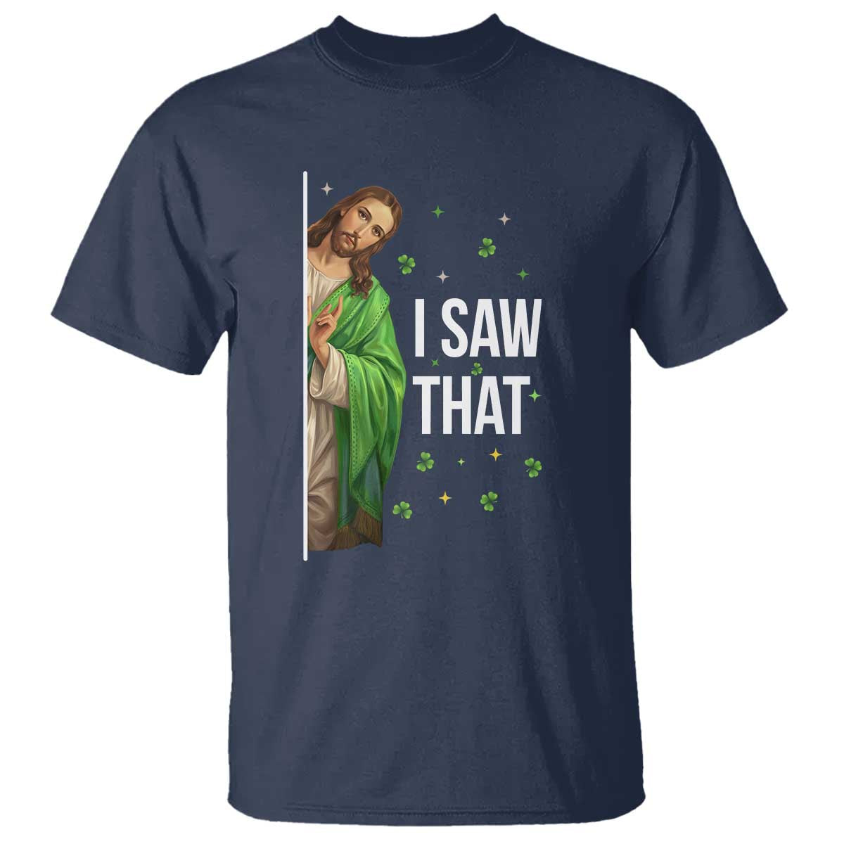 Christian Jesus St Patricks Day Meme T Shirt I Saw That TS14 Navy Print Your Wear
