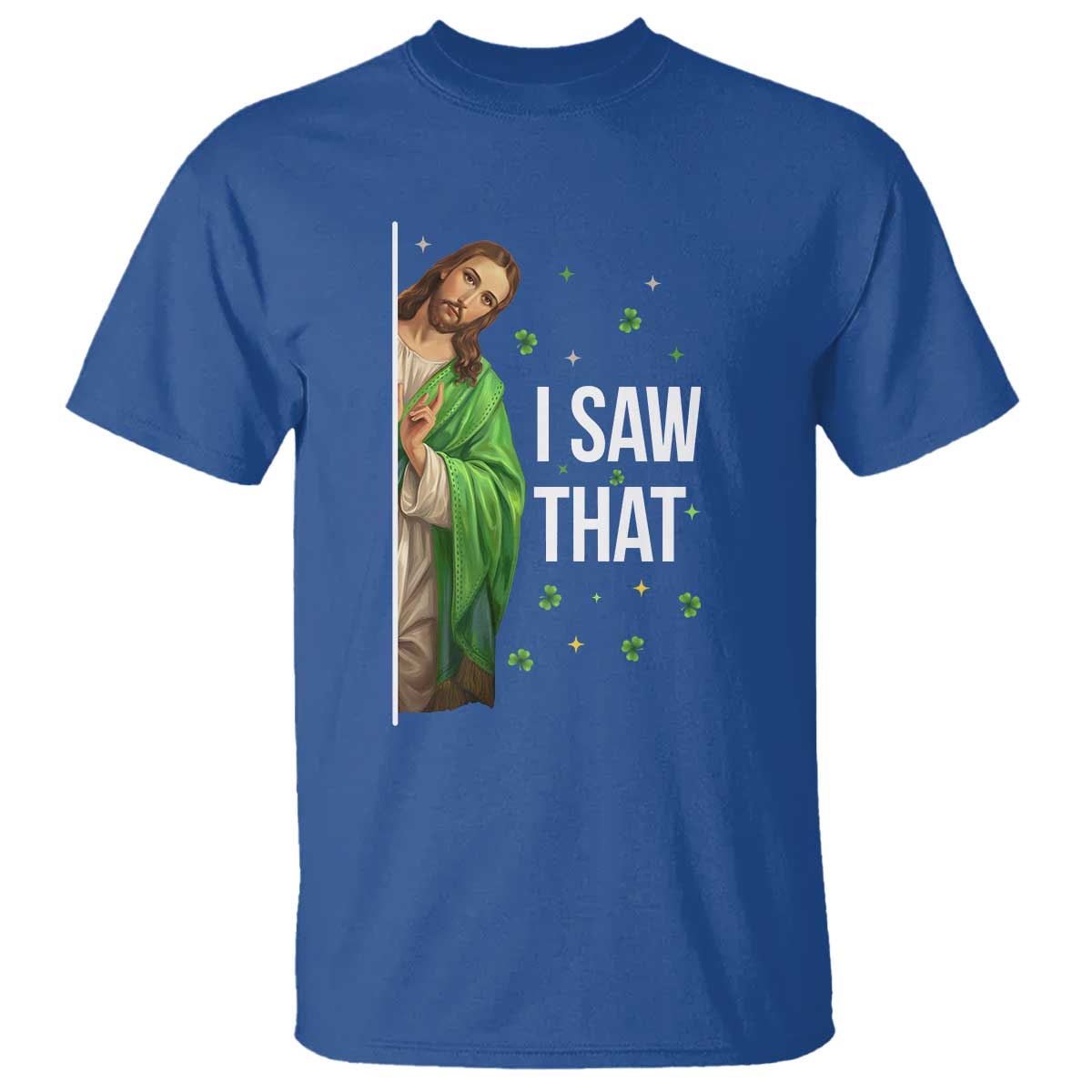 Christian Jesus St Patricks Day Meme T Shirt I Saw That TS14 Royal Blue Print Your Wear