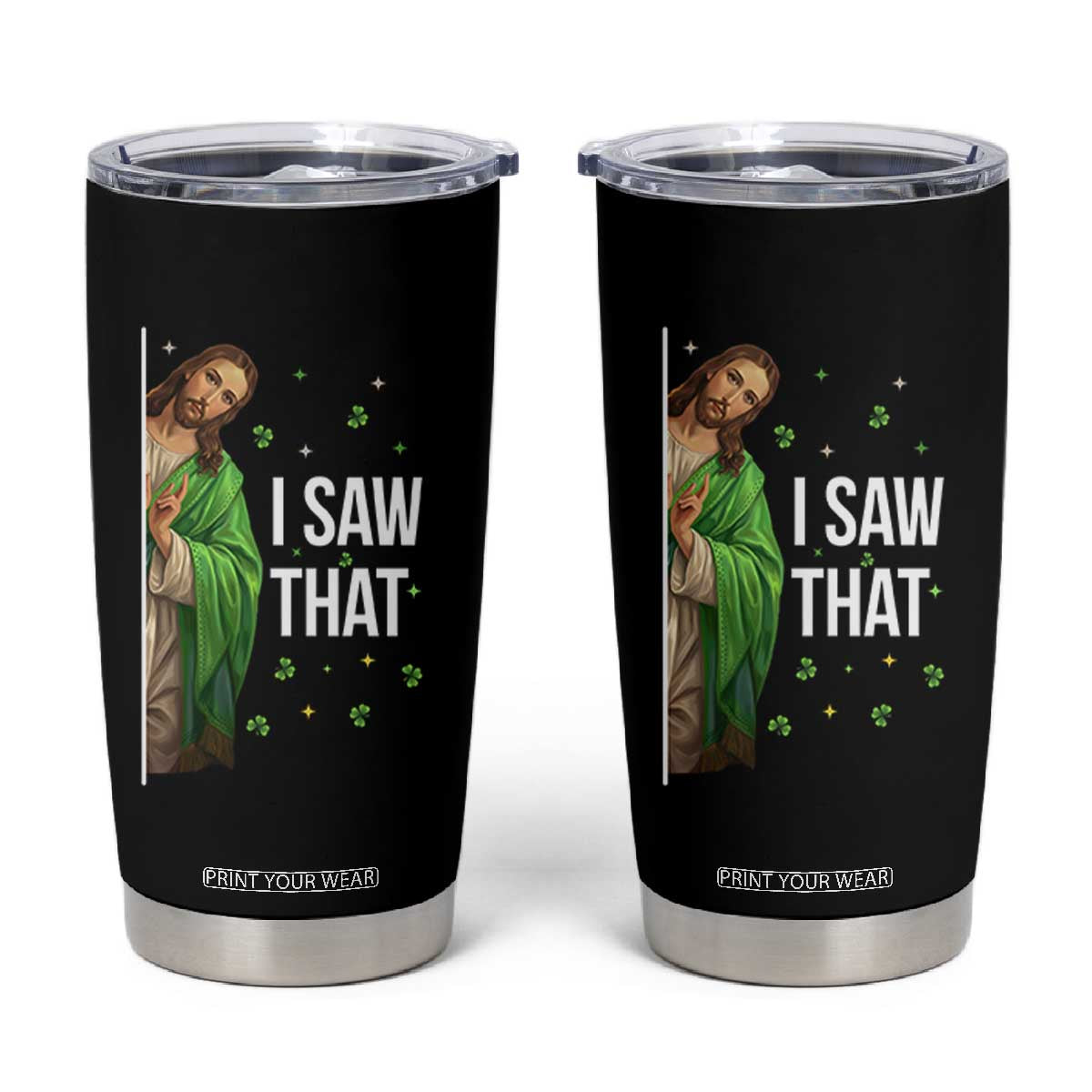 Christian Jesus St Patricks Day Meme Tumbler Cup I Saw That TS14 Black Print Your Wear