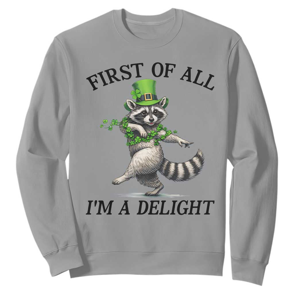 Funny Raccoon St Patricks Day Meme Sweatshirt First Of All I Am Delight TS14 Sport Gray Print Your Wear