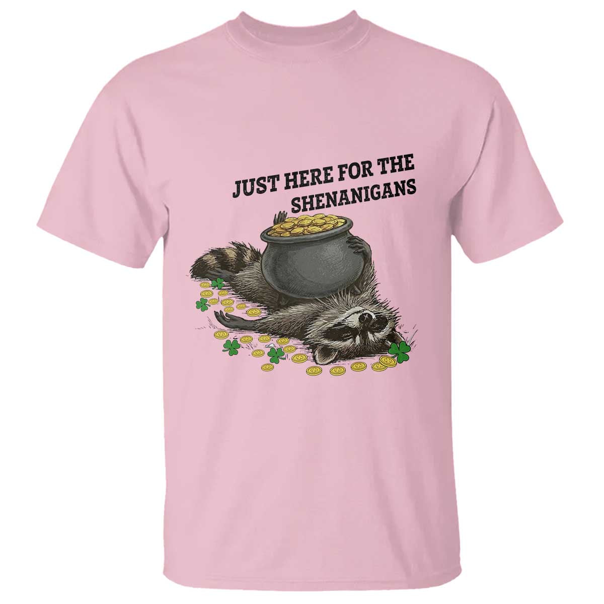 Funny Raccoon St Patricks Day Meme T Shirt Just Here For The Shenanigans TS14 Light Pink Print Your Wear