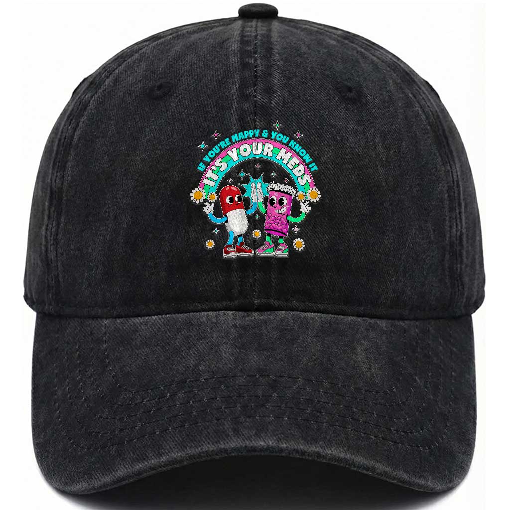 If You Are Happy And You Know It It Is Your Meds Washed Cotton Baseball Cap Funny Pills Mental Health TS14 Washed Cap Universal Fit Black Print Your Wear