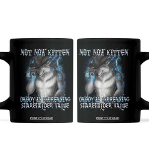 Not Now Kitten Daddy Increasing Shareholder Value Coffee Mug Funny Werewolf Meme Sarcastic TS14 Black Print Your Wear
