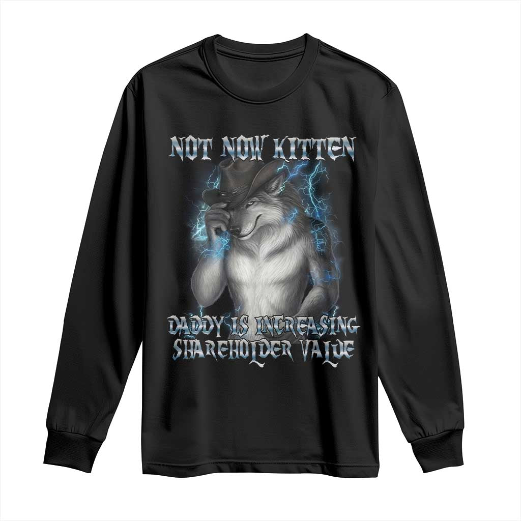 Not Now Kitten Daddy Increasing Shareholder Value Long Sleeve Shirt Funny Werewolf Meme Sarcastic TS14 Black Print Your Wear