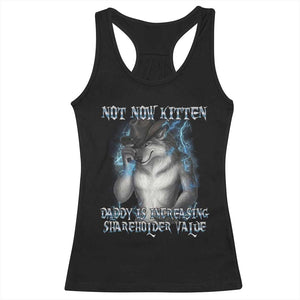Not Now Kitten Daddy Increasing Shareholder Value Racerback Tank Top Funny Werewolf Meme Sarcastic TS14 Black Print Your Wear