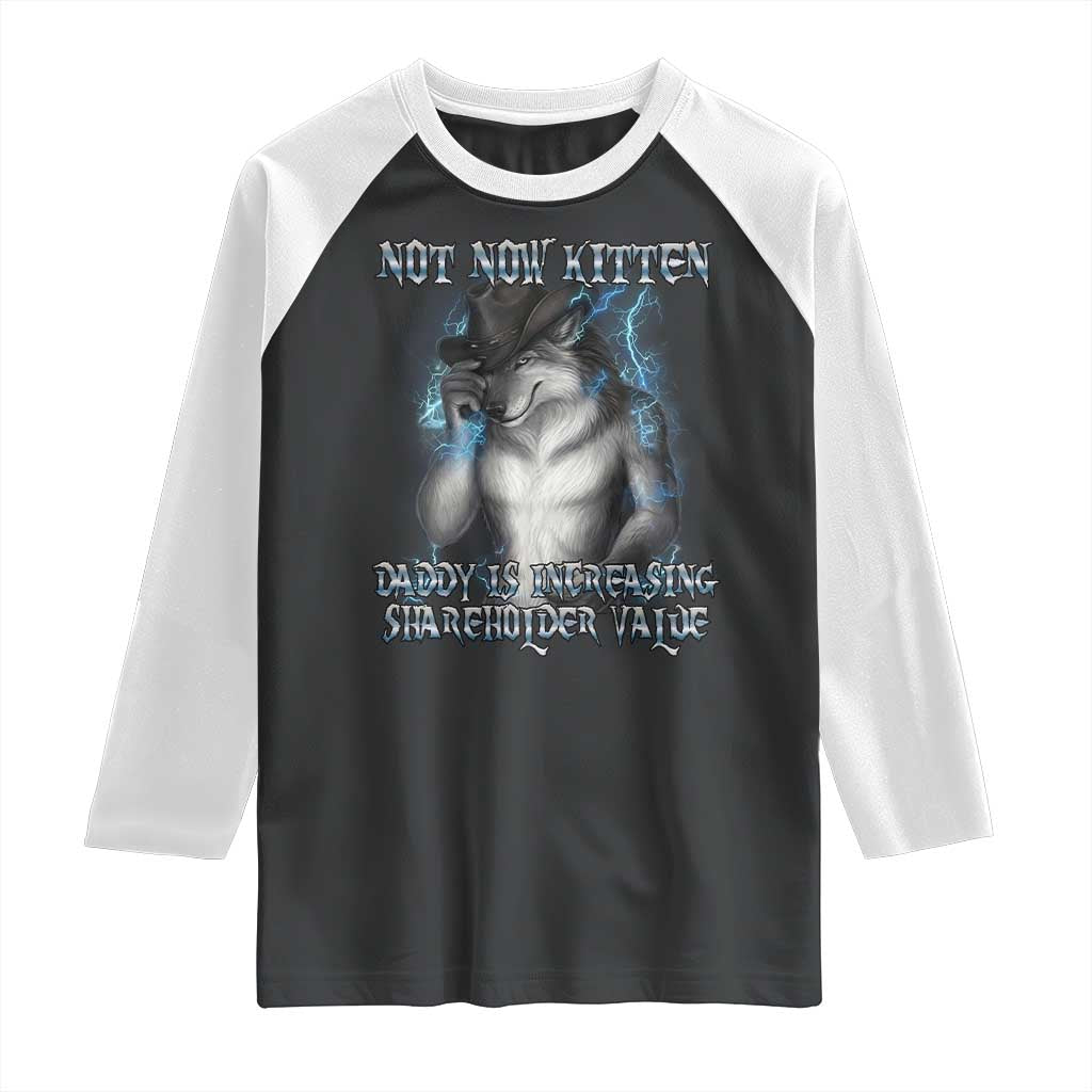 Not Now Kitten Daddy Increasing Shareholder Value Raglan Shirt Funny Werewolf Meme Sarcastic TS14 Black White Print Your Wear