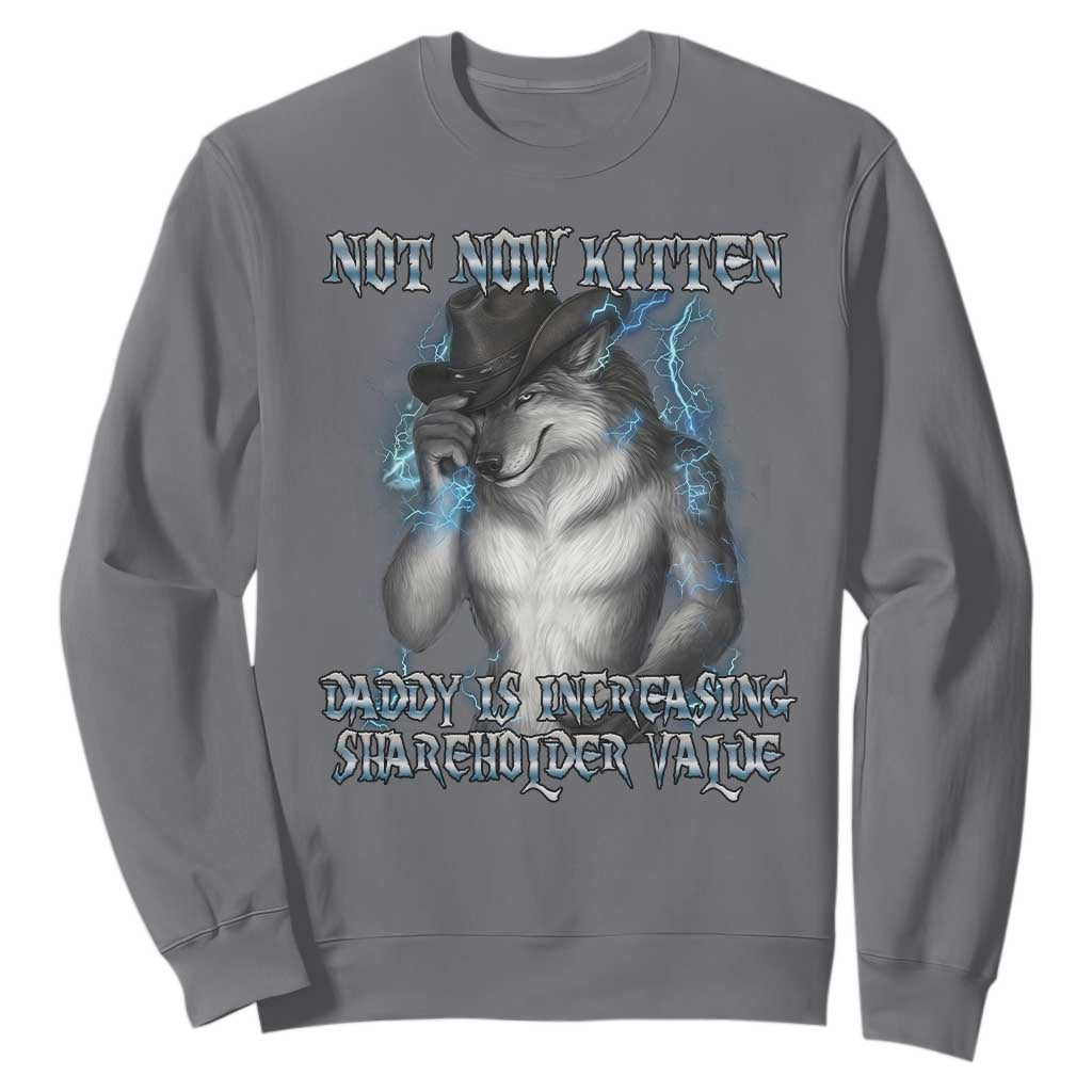 Not Now Kitten Daddy Increasing Shareholder Value Sweatshirt Funny Werewolf Meme Sarcastic TS14 Charcoal Print Your Wear