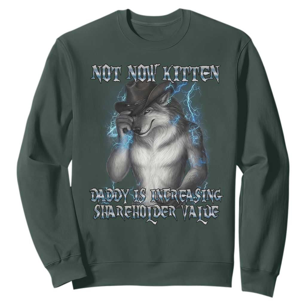 Not Now Kitten Daddy Increasing Shareholder Value Sweatshirt Funny Werewolf Meme Sarcastic TS14 Dark Forest Green Print Your Wear
