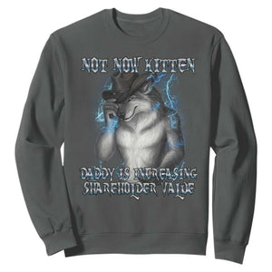 Not Now Kitten Daddy Increasing Shareholder Value Sweatshirt Funny Werewolf Meme Sarcastic TS14 Dark Heather Print Your Wear