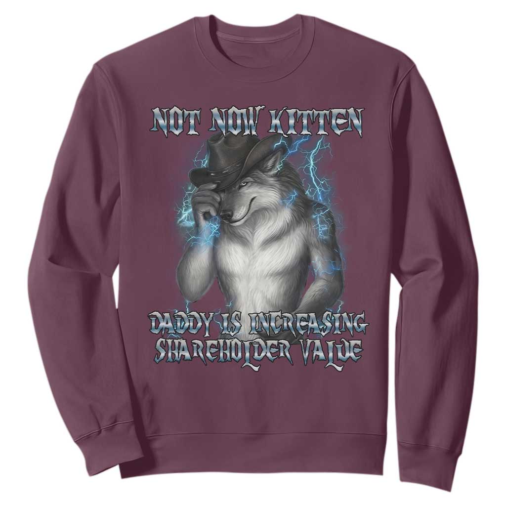 Not Now Kitten Daddy Increasing Shareholder Value Sweatshirt Funny Werewolf Meme Sarcastic TS14 Maroon Print Your Wear