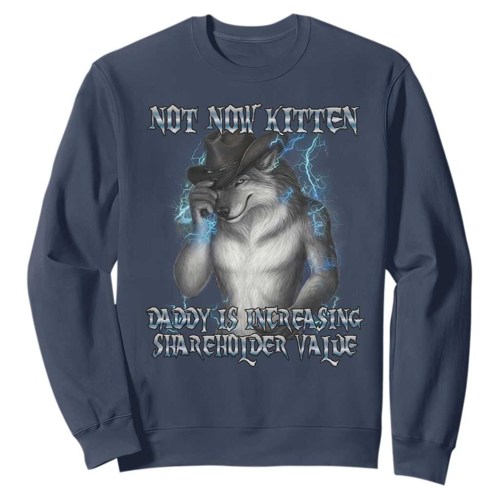Not Now Kitten Daddy Increasing Shareholder Value Sweatshirt Funny Werewolf Meme Sarcastic TS14 Navy Print Your Wear