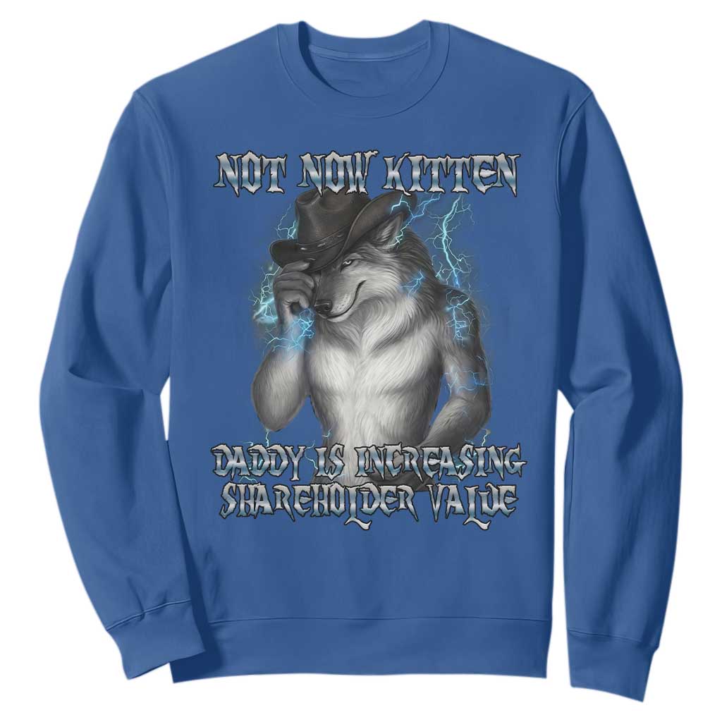 Not Now Kitten Daddy Increasing Shareholder Value Sweatshirt Funny Werewolf Meme Sarcastic TS14 Royal Blue Print Your Wear