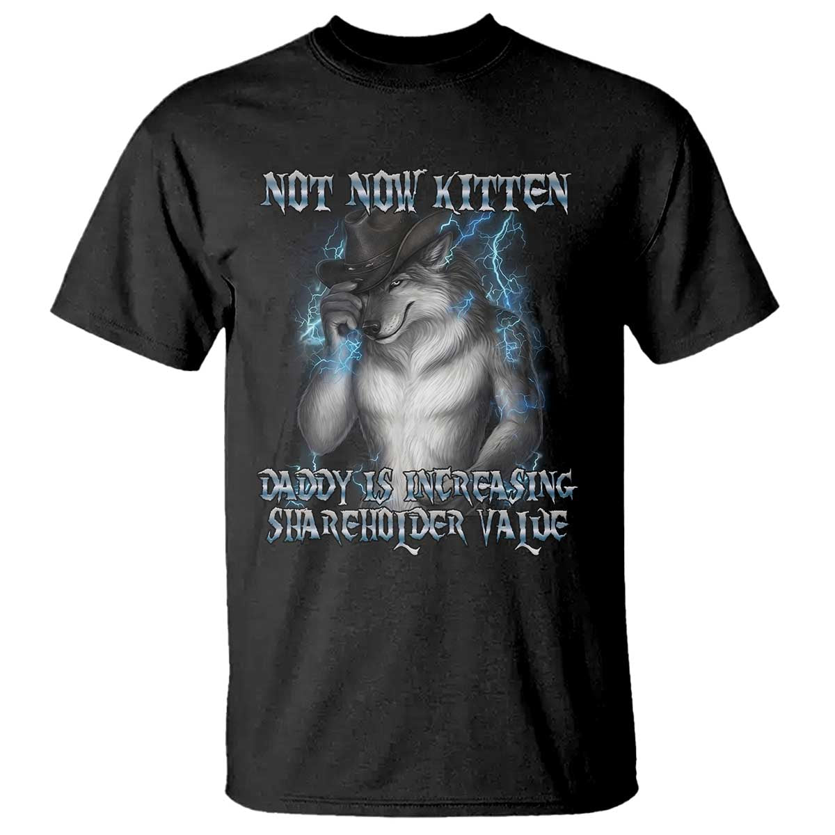 Not Now Kitten Daddy Increasing Shareholder Value T Shirt Funny Werewolf Meme Sarcastic TS14 Black Print Your Wear
