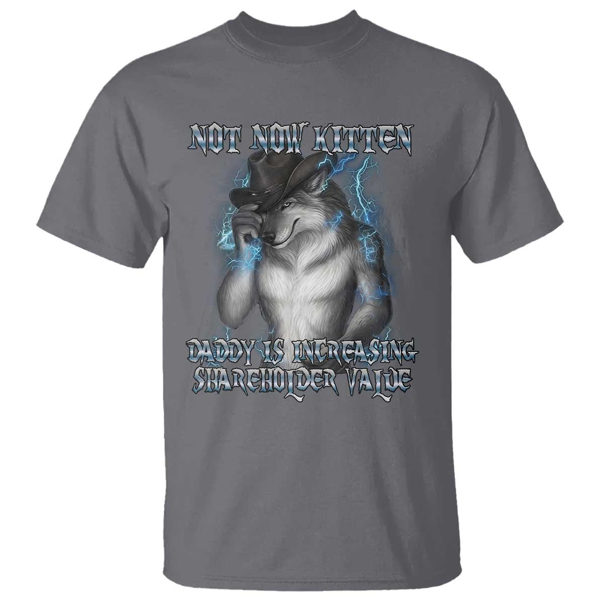 Not Now Kitten Daddy Increasing Shareholder Value T Shirt Funny Werewolf Meme Sarcastic TS14 Charcoal Print Your Wear