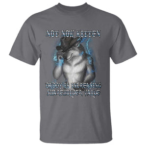 Not Now Kitten Daddy Increasing Shareholder Value T Shirt Funny Werewolf Meme Sarcastic TS14 Charcoal Print Your Wear