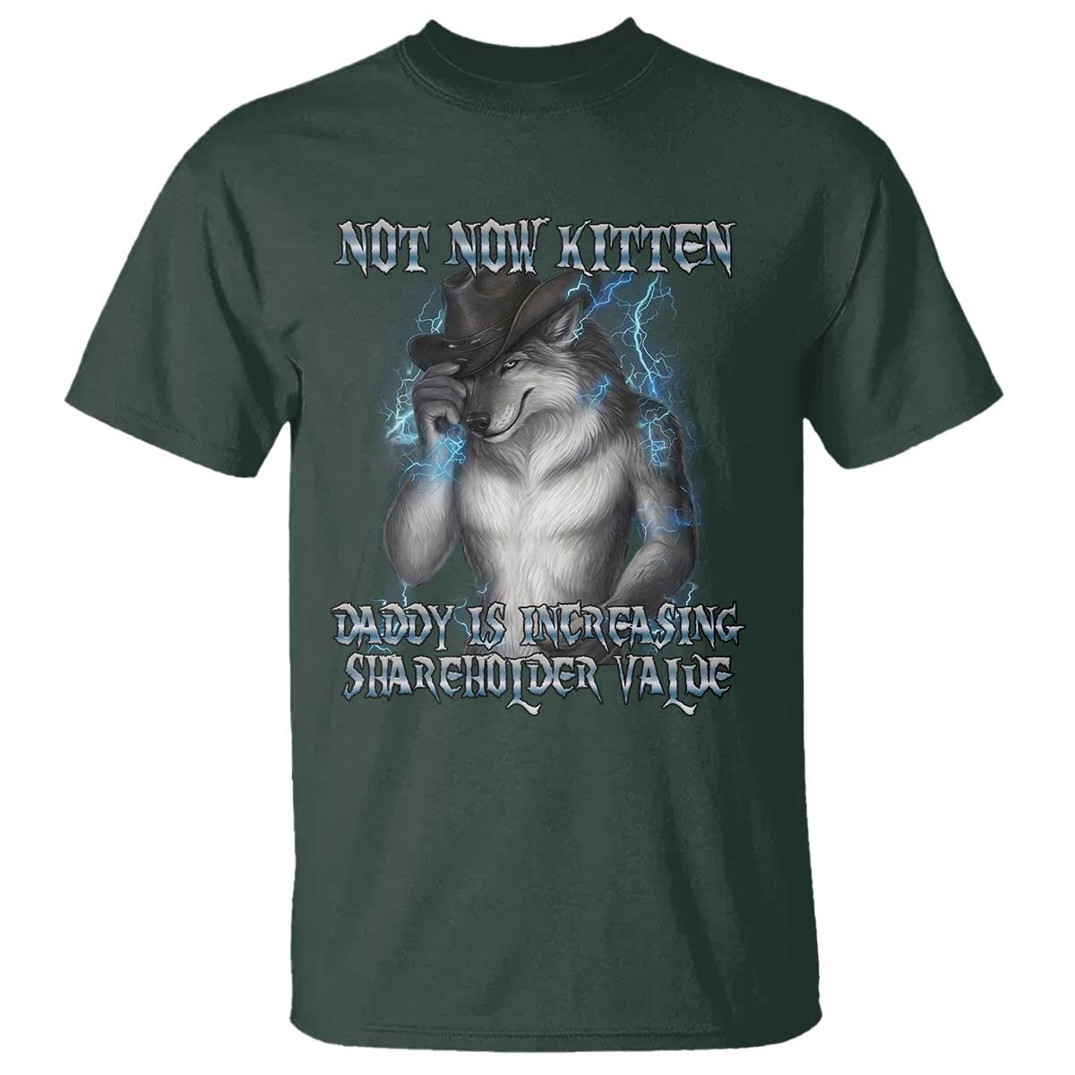 Not Now Kitten Daddy Increasing Shareholder Value T Shirt Funny Werewolf Meme Sarcastic TS14 Dark Forest Green Print Your Wear