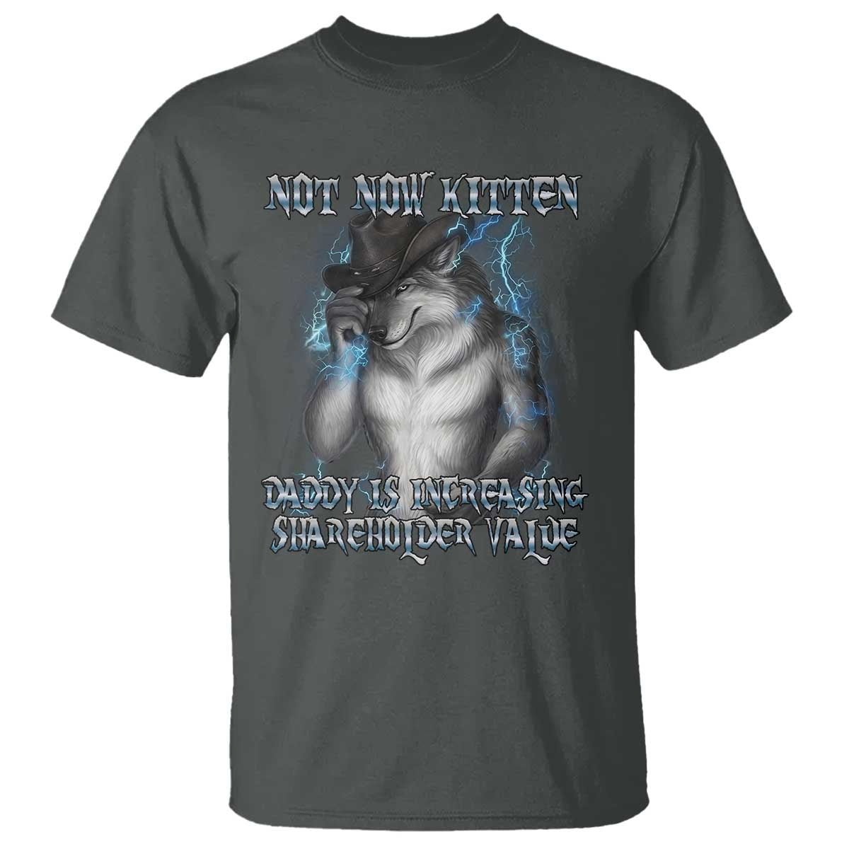 Not Now Kitten Daddy Increasing Shareholder Value T Shirt Funny Werewolf Meme Sarcastic TS14 Dark Heather Print Your Wear