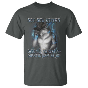 Not Now Kitten Daddy Increasing Shareholder Value T Shirt Funny Werewolf Meme Sarcastic TS14 Dark Heather Print Your Wear