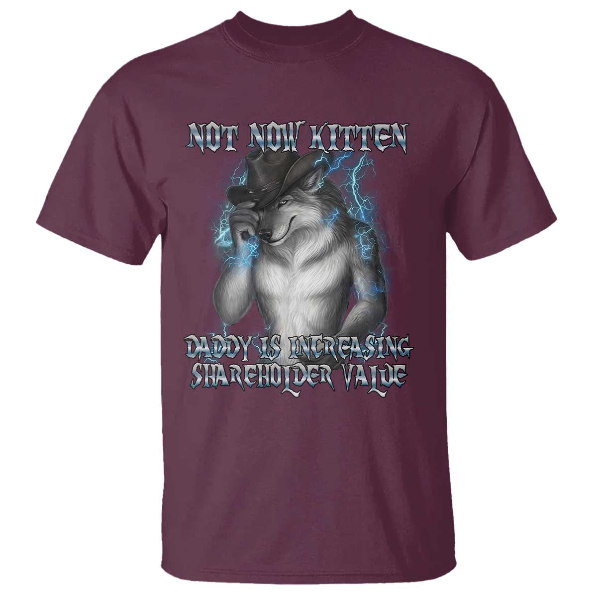 Not Now Kitten Daddy Increasing Shareholder Value T Shirt Funny Werewolf Meme Sarcastic TS14 Maroon Print Your Wear